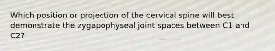 Which position or projection of the cervical spine will best demonstrate the zygapophyseal joint spaces between C1 and C2?