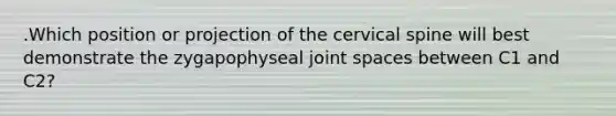 .Which position or projection of the cervical spine will best demonstrate the zygapophyseal joint spaces between C1 and C2?