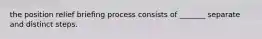 the position relief briefing process consists of _______ separate and distinct steps.