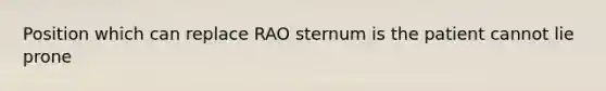 Position which can replace RAO sternum is the patient cannot lie prone