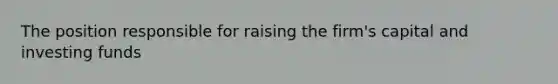 The position responsible for raising the firm's capital and investing funds