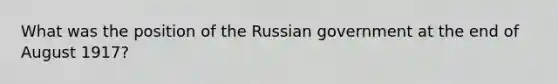 What was the position of the Russian government at the end of August 1917?