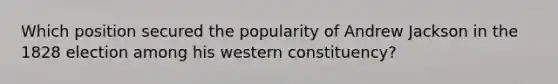 Which position secured the popularity of Andrew Jackson in the 1828 election among his western constituency?