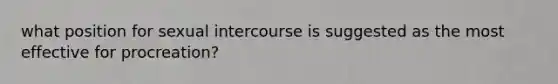 what position for sexual intercourse is suggested as the most effective for procreation?