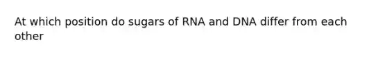 At which position do sugars of RNA and DNA differ from each other