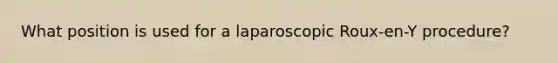 What position is used for a laparoscopic Roux-en-Y procedure?