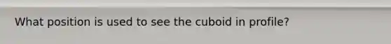 What position is used to see the cuboid in profile?