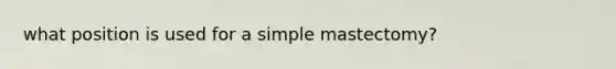 what position is used for a simple mastectomy?