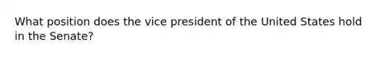 What position does the vice president of the United States hold in the Senate?