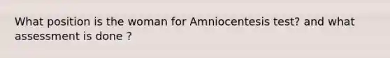 What position is the woman for Amniocentesis test? and what assessment is done ?