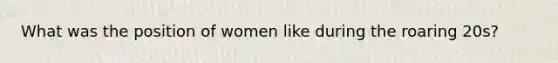 What was the position of women like during the roaring 20s?