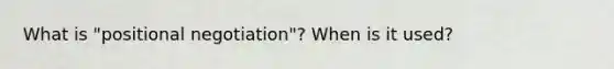 What is "positional negotiation"? When is it used?