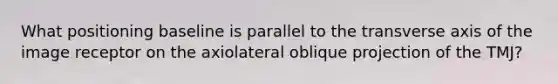 What positioning baseline is parallel to the transverse axis of the image receptor on the axiolateral oblique projection of the TMJ?