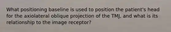 What positioning baseline is used to position the patient's head for the axiolateral oblique projection of the TMJ, and what is its relationship to the image receptor?