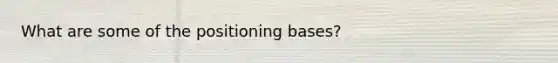 What are some of the positioning bases?