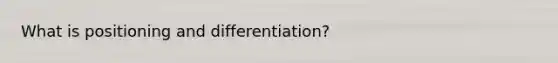 What is positioning and differentiation?