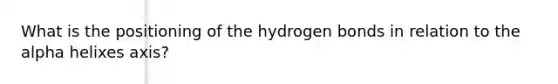 What is the positioning of the hydrogen bonds in relation to the alpha helixes axis?