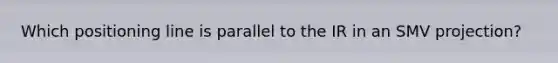 Which positioning line is parallel to the IR in an SMV projection?