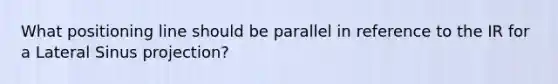 What positioning line should be parallel in reference to the IR for a Lateral Sinus projection?