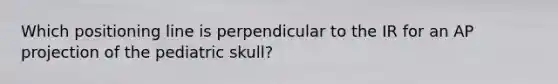 Which positioning line is perpendicular to the IR for an AP projection of the pediatric skull?