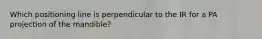 Which positioning line is perpendicular to the IR for a PA projection of the mandible?