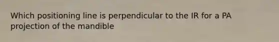 Which positioning line is perpendicular to the IR for a PA projection of the mandible