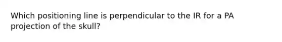 Which positioning line is perpendicular to the IR for a PA projection of the skull?