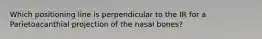 Which positioning line is perpendicular to the IR for a Parietoacanthial projection of the nasal bones?