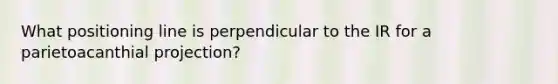 What positioning line is perpendicular to the IR for a parietoacanthial projection?