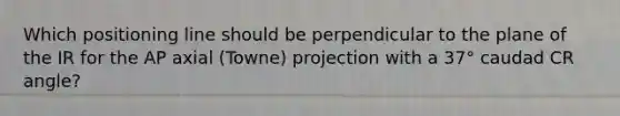 Which positioning line should be perpendicular to the plane of the IR for the AP axial (Towne) projection with a 37° caudad CR angle?