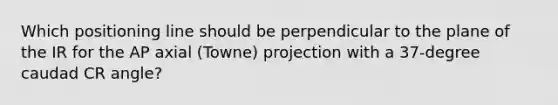 Which positioning line should be perpendicular to the plane of the IR for the AP axial (Towne) projection with a 37-degree caudad CR angle?