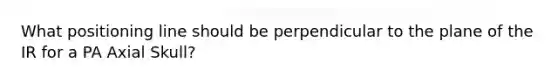 What positioning line should be perpendicular to the plane of the IR for a PA Axial Skull?