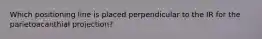 Which positioning line is placed perpendicular to the IR for the parietoacanthial projection?