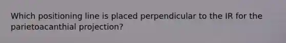 Which positioning line is placed perpendicular to the IR for the parietoacanthial projection?