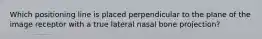 Which positioning line is placed perpendicular to the plane of the image receptor with a true lateral nasal bone projection?