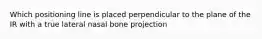Which positioning line is placed perpendicular to the plane of the IR with a true lateral nasal bone projection