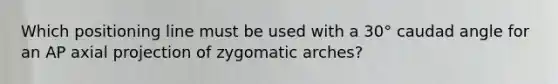 Which positioning line must be used with a 30° caudad angle for an AP axial projection of zygomatic arches?