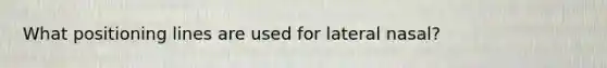 What positioning lines are used for lateral nasal?