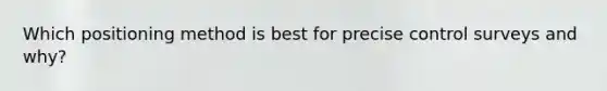 Which positioning method is best for precise control surveys and why?