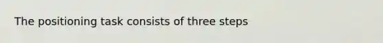 The positioning task consists of three steps