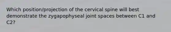 Which position/projection of the cervical spine will best demonstrate the zygapophyseal joint spaces between C1 and C2?