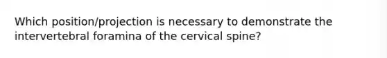 Which position/projection is necessary to demonstrate the intervertebral foramina of the cervical spine?