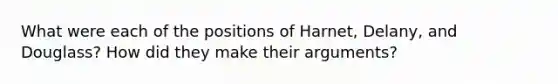 What were each of the positions of Harnet, Delany, and Douglass? How did they make their arguments?