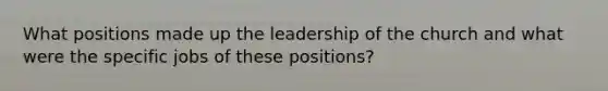 What positions made up the leadership of the church and what were the specific jobs of these positions?