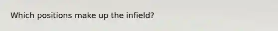 Which positions make up the infield?