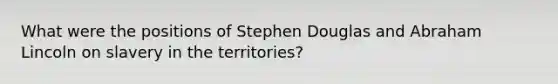 What were the positions of Stephen Douglas and Abraham Lincoln on slavery in the territories?