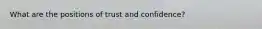 What are the positions of trust and confidence?