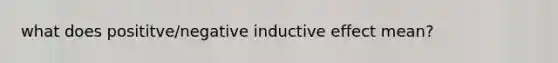 what does posititve/negative inductive effect mean?