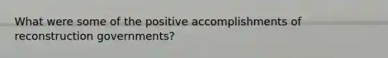 What were some of the positive accomplishments of reconstruction governments?