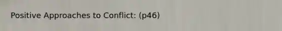 Positive Approaches to Conflict: (p46)